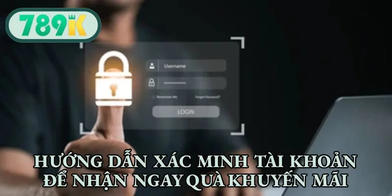 Hướng dẫn xác minh tài khoản để nhận ngay quà khuyến mãi